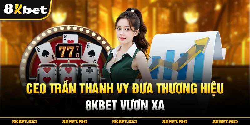 CEO Trần Thanh Vy đưa thương hiệu 8kbet vươn xa