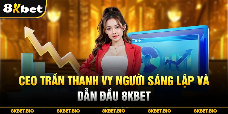 Ceo Trần Thanh Vy người sáng lập và dẫn đầu 8KBET